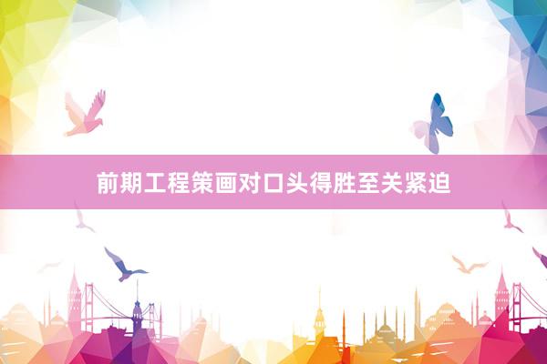 前期工程策画对口头得胜至关紧迫
