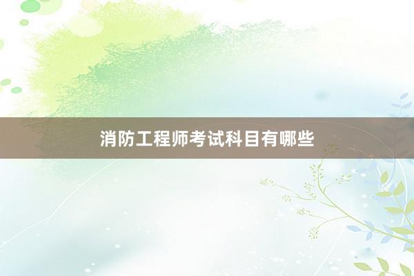 消防工程师考试科目有哪些