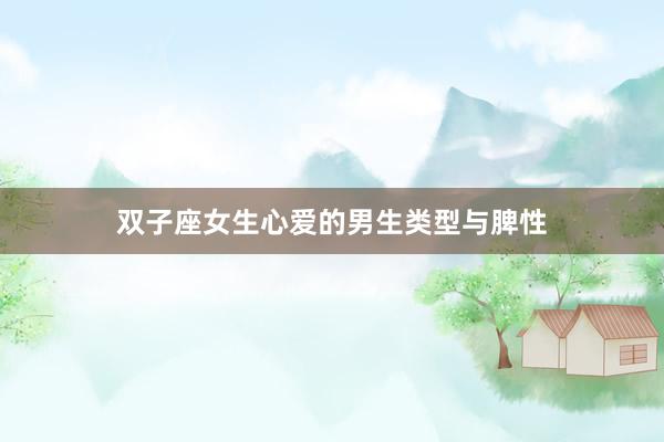 双子座女生心爱的男生类型与脾性