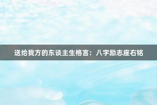 送给我方的东谈主生格言：八字励志座右铭