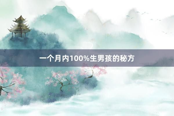一个月内100%生男孩的秘方